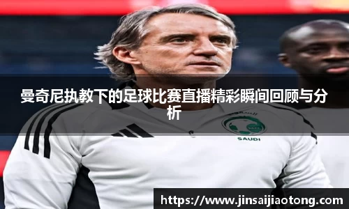 曼奇尼执教下的足球比赛直播精彩瞬间回顾与分析