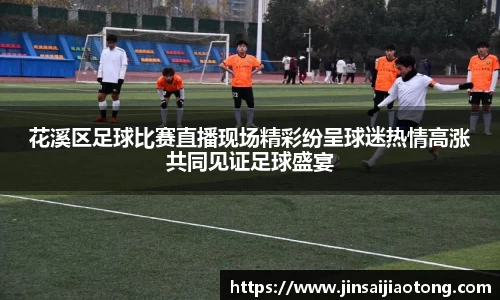 花溪区足球比赛直播现场精彩纷呈球迷热情高涨共同见证足球盛宴