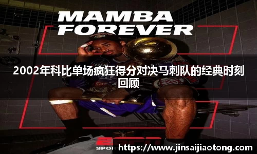 2002年科比单场疯狂得分对决马刺队的经典时刻回顾