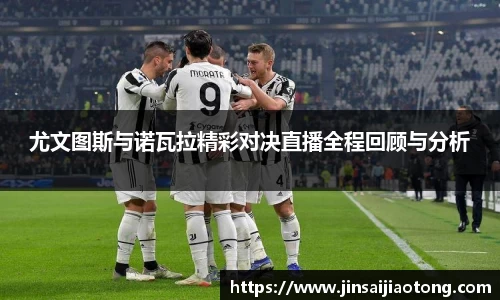 尤文图斯与诺瓦拉精彩对决直播全程回顾与分析