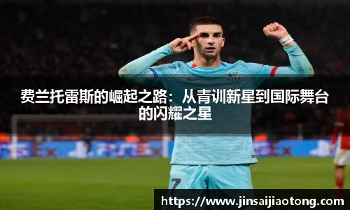 费兰托雷斯的崛起之路：从青训新星到国际舞台的闪耀之星