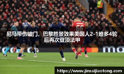 尼马带伤破门，巴黎胜景效果美国人2-1维多4轮后再次登顶法甲