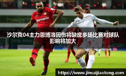 沙尔克04主力恩博洛因伤将缺席多场比赛对球队影响将加大