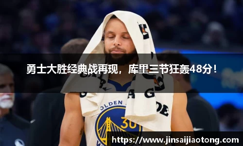 勇士大胜经典战再现，库里三节狂轰48分！